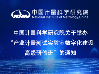 中國計量科學研究院關于舉辦“產業計量測試實驗室數字化建設高級研修班”的通知